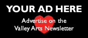 Your Ad Here! Advertise on The Valley Arts Newsletter